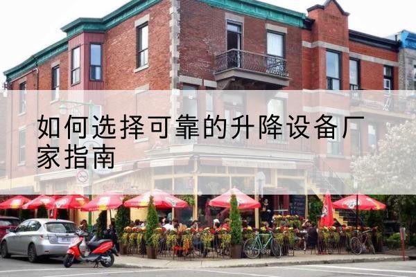 瑞安电动升降机厂家-如何选择可靠的升降设备厂家指南